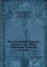 The Sacred and Prophane History of the World Connected,: From the Creation .. 2