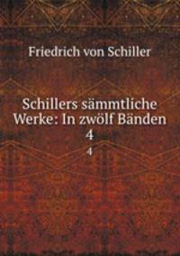 Schillers sammtliche Werke: In zwolf Banden