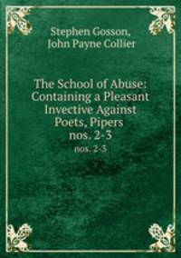The School of Abuse: Containing a Pleasant Invective Against Poets, Pipers .. nos. 2-3