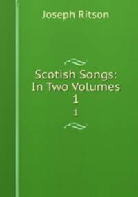 Scotish Songs: In Two Volumes. 1