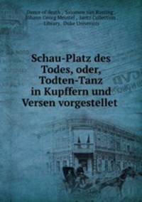 Schau-Platz des Todes. oder Todten-Tanz in Kupffern und Versen vorgestellet
