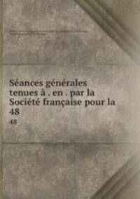 Seances generales tenues a . en . par la Societe francaise pour la .