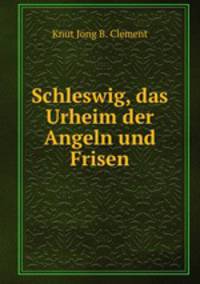 Schleswig, das Urheim der Angeln und Frisen