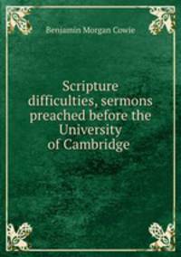 Scripture difficulties, sermons preached before the University of Cambridge .