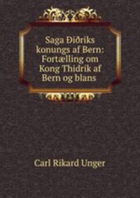 Saga Di?riks konungs af Bern: Fort?lling om Kong Thidrik af Bern og blans .