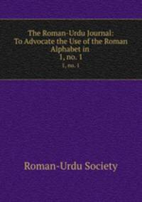 The Roman-Urdu Journal: To Advocate the Use of the Roman Alphabet in .. 1, no. 1