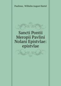 Sancti Pontii Meropii Pavlini Nolani Epistvlae: epistvlae