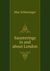 Saunterings in and about London