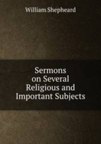 Sermons on Several Religious and Important Subjects
