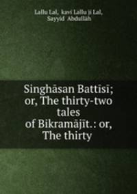 Singhasan Battisi; or, The thirty-two tales of Bikramajit.: or, The thirty .