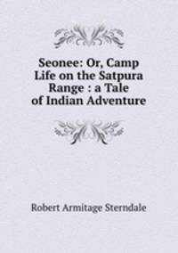Seonee: Or, Camp Life on the Satpura Range : a Tale of Indian Adventure