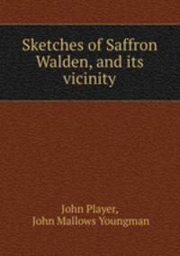 Sketches of Saffron Walden, and its vicinity