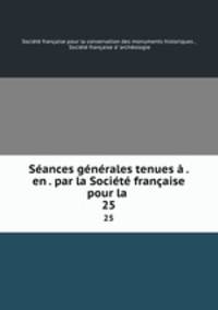 Seances generales tenues a . en . par la Societe francaise pour la .