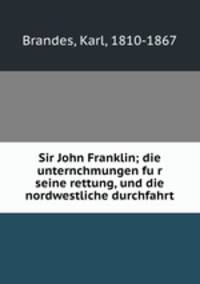 Sir John Franklin; die unternchmungen fu?r seine rettung, und die nordwestliche durchfahrt