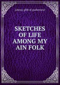 SKETCHES OF LIFE AMONG MY AIN FOLK