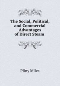 The Social, Political, and Commercial Advantages of Direct Steam .