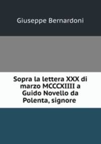 Sopra la lettera XXX di marzo MCCCXIIII a Guido Novello da Polenta, signore .