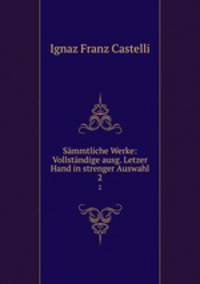 Smmtliche Werke: Vollstndige ausg. Letzer Hand in strenger Auswahl. 2
