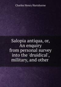 Salopia antiqua, or, An enquiry from personal survey into the 