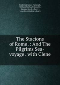 The Stacions of Rome .: And The Pilgrims Sea-voyage . with Clene .