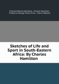Sketches of Life and Sport in South-Eastern Africa: By Charles Hamilton .