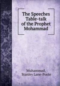 The Speeches & Table-talk of the Prophet Mohammad