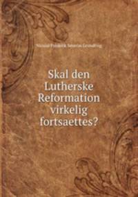 Skal den Lutherske Reformation virkelig fortsaettes?
