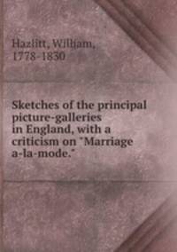 Sketches of the principal picture-galleries in England, with a criticism on "Marriage a-la-mode."