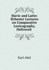 Slavic and Latin: Ilchester Lectures on Comparative Lexicography, Delivered .