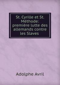 St. Cyrille et St. Methode: premiere lutte des allemands contre les Slaves .