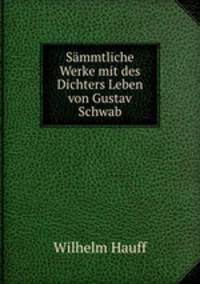 Sammtliche Werke mit des Dichters Leben von Gustav Schwab