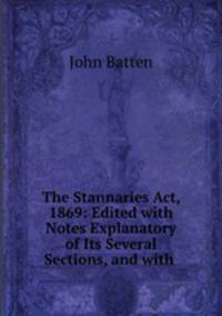 The Stannaries Act, 1869: Edited with Notes Explanatory of Its Several Sections, and with .