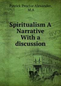 Spiritualism A Narrative With a discussion