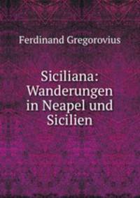 Siciliana: Wanderungen in Neapel und Sicilien