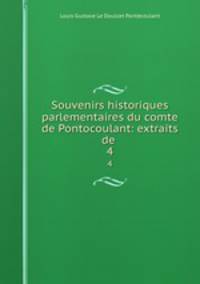 Souvenirs historiques parlementaires du comte de Pontocoulant: extraits de .. 4