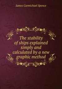 The stability of ships explained simply and calculated by a new graphic method