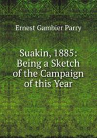 Suakin, 1885: Being a Sketch of the Campaign of this Year