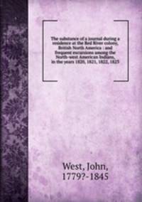 The substance of a journal during a residence at the Red River colony, British North America : and frequent excursions among the North-west American Indians, in the years 1820, 1821, 1822, 1823