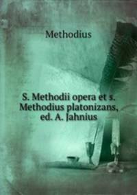 S. Methodii opera et s. Methodius platonizans, ed. A. Jahnius