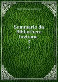 Summario da Bibliotheca luzitana . 3
