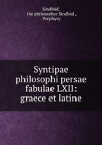 Syntipae philosophi persae fabulae LXII: graece et latine