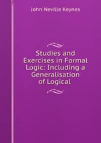 Studies and Exercises in Formal Logic: Including a Generalisation of Logical .