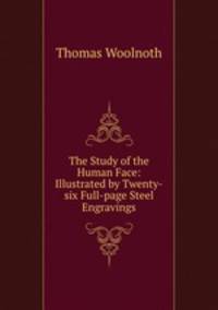 The Study of the Human Face: Illustrated by Twenty-six Full-page Steel Engravings