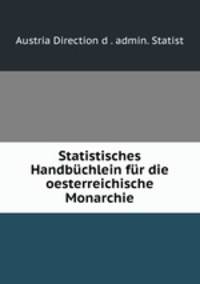Statistisches Handbuchlein fur die oesterreichische Monarchie