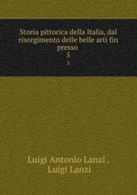 Storia pittorica della Italia, dal risorgimento delle belle arti fin presso .. 5