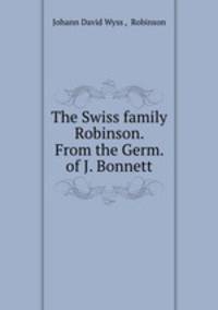 The Swiss family Robinson. From the Germ. of J. Bonnett