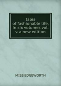 tales of fashionable life, in six volumes vol. v. a new edition