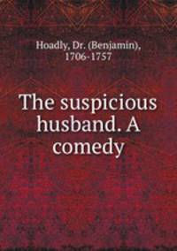 The suspicious husband. A comedy