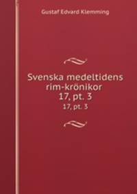 Svenska medeltidens rim-krnikor .. 17, pt. 3