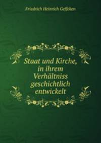 Staat und Kirche, in ihrem Verhaltniss geschichtlich entwickelt